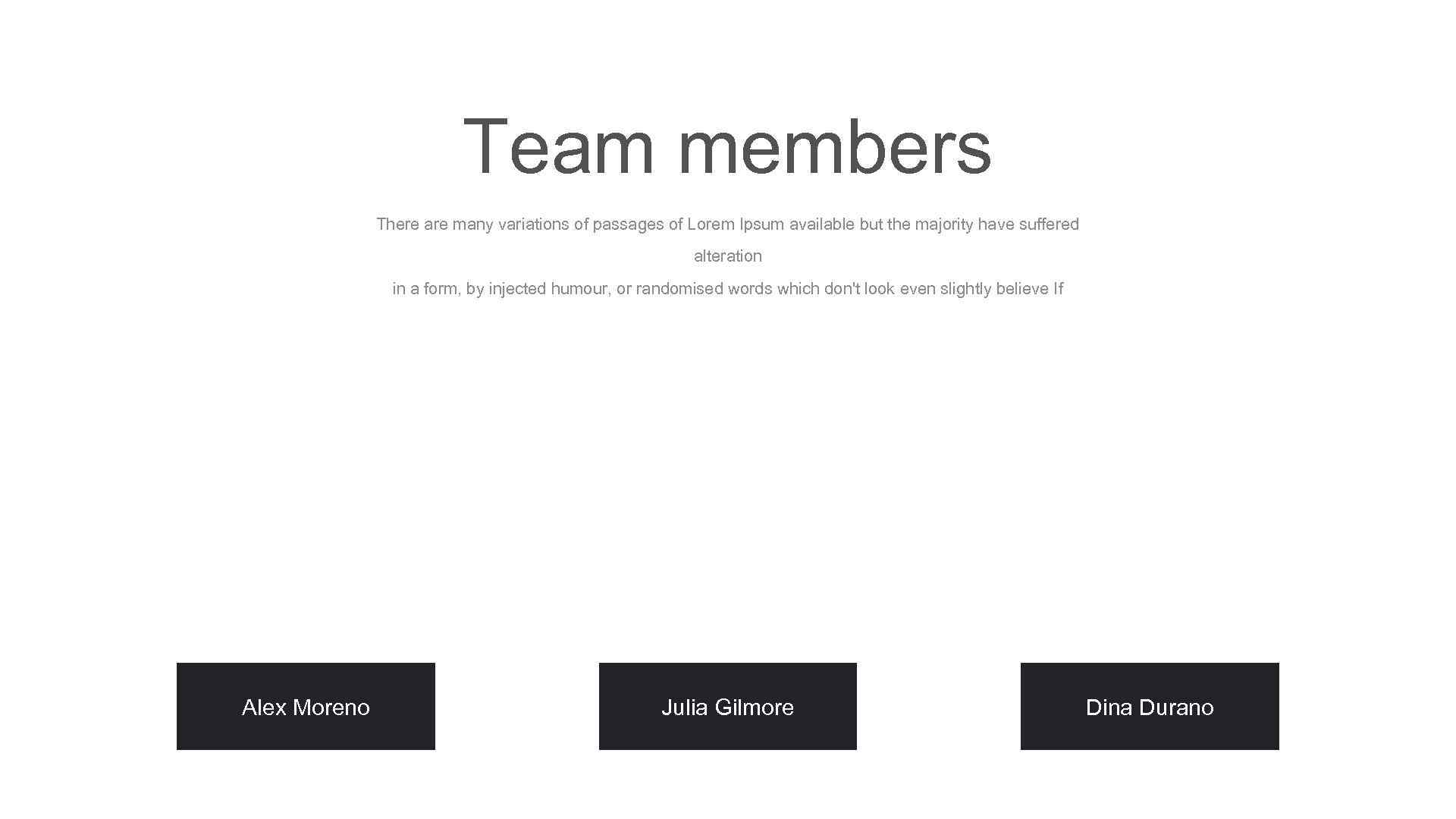 Team members There are many variations of passages of Lorem Ipsum available but the