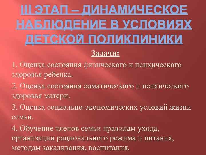 ΙII ЭТАП – ДИНАМИЧЕСКОЕ НАБЛЮДЕНИЕ В УСЛОВИЯХ ДЕТСКОЙ ПОЛИКЛИНИКИ Задачи: 1. Оценка состояния физического