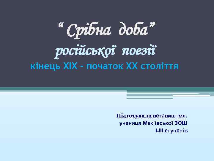 “ Срібна доба” російської поезії кінець XIX – початок XX століття Підготувала вставиш імя.