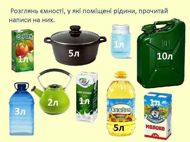 Розглянь ємності, у які поміщені рідини, прочитай написи на них. 5 л 1 л