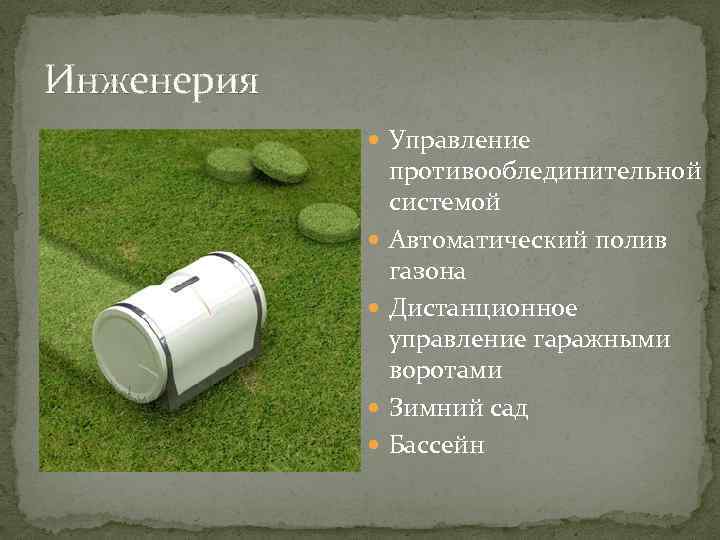 Инженерия Управление противооблединительной системой Автоматический полив газона Дистанционное управление гаражными воротами Зимний сад Бассейн