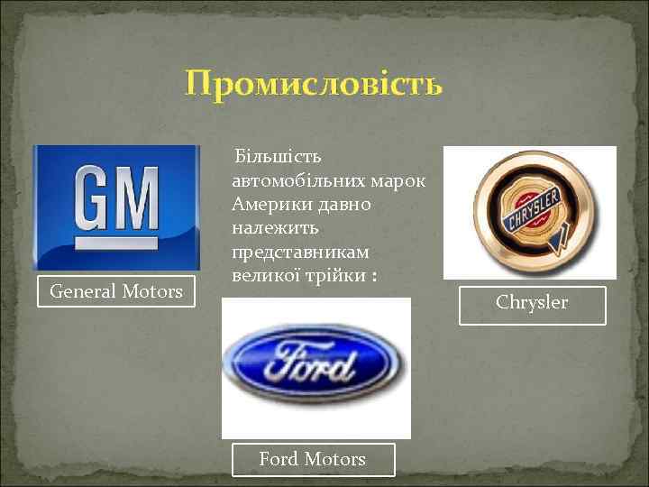 Промисловість General Motors Більшість автомобільних марок Америки давно належить представникам великої трійки : Chrysler