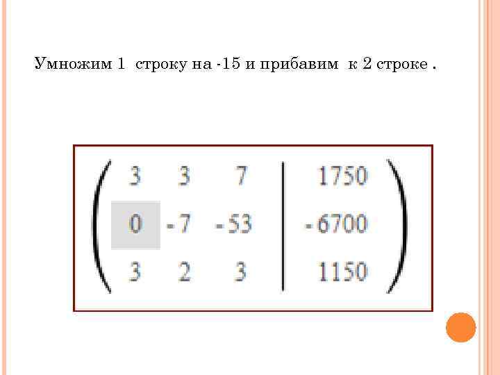 Умножим 1 строку на -15 и прибавим к 2 строке. 