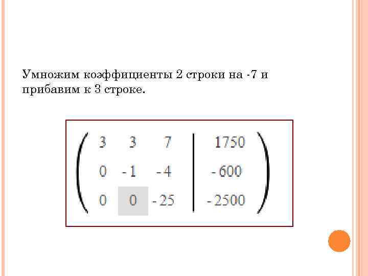 Умножим коэффициенты 2 строки на -7 и прибавим к 3 строке. 