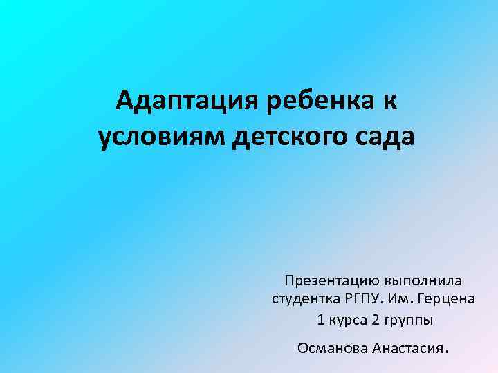 Адаптация ребенка к условиям детского сада Презентацию выполнила студентка РГПУ. Им. Герцена 1 курса