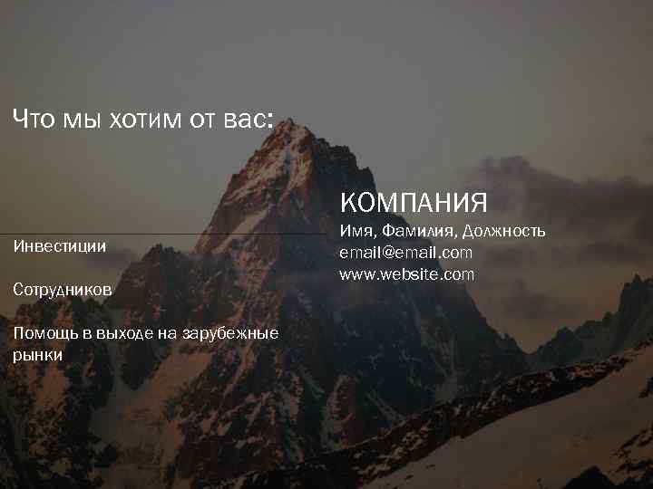 Что мы хотим от вас: КОМПАНИЯ Инвестиции Сотрудников Помощь в выходе на зарубежные рынки
