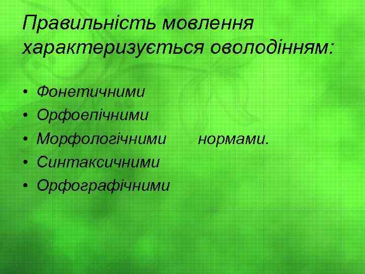 Правильність мовлення характеризується оволодінням: • • • Фонетичними Орфоепічними Морфологічними нормами. Синтаксичними Орфографічними 