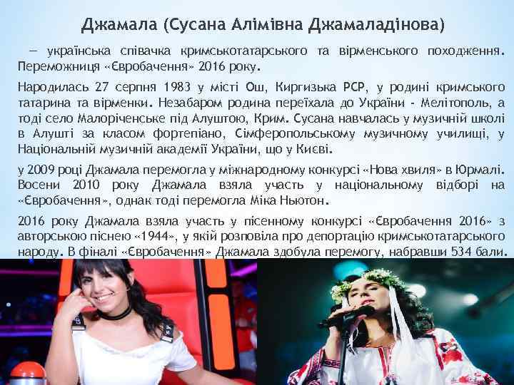Джамала (Сусана Алімівна Джамаладінова) — українська співачка кримськотатарського та вірменського походження. Переможниця «Євробачення» 2016