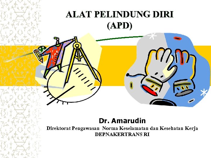 ALAT PELINDUNG DIRI (APD) Dr. Amarudin Direktorat Pengawasan Norma Keselamatan dan Kesehatan Kerja DEPNAKERTRANS