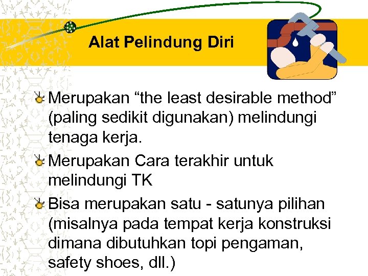 Alat Pelindung Diri Merupakan “the least desirable method” (paling sedikit digunakan) melindungi tenaga kerja.