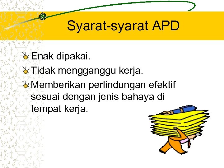 Syarat-syarat APD Enak dipakai. Tidak mengganggu kerja. Memberikan perlindungan efektif sesuai dengan jenis bahaya