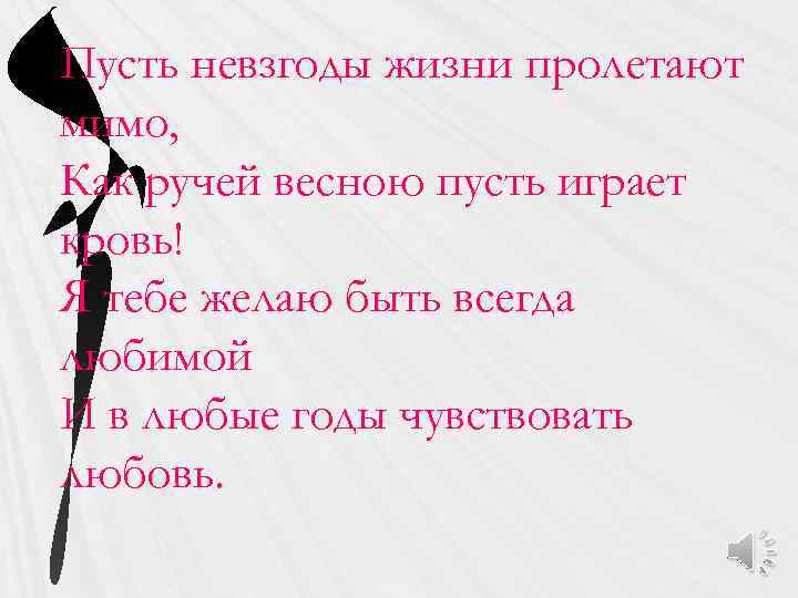 Пусть невзгоды жизни пролетают мимо, Как ручей весною пусть играет кровь! Я тебе желаю