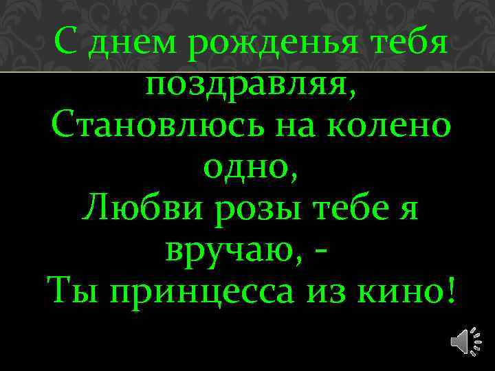 С днем рожденья тебя поздравляя, Становлюсь на колено одно, Любви розы тебе я вручаю,