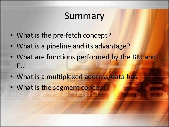 Summary • What is the pre-fetch concept? • What is a pipeline and its