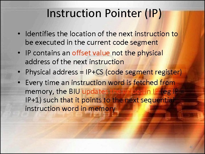 Instruction Pointer (IP) • Identifies the location of the next instruction to be executed