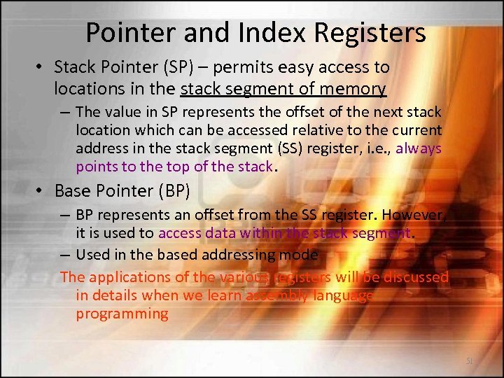 Pointer and Index Registers • Stack Pointer (SP) – permits easy access to locations