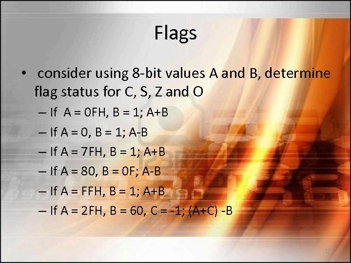 Flags • consider using 8 -bit values A and B, determine flag status for