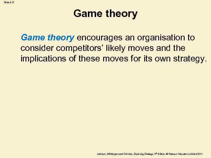 Slide 6. 31 Game theory encourages an organisation to consider competitors’ likely moves and