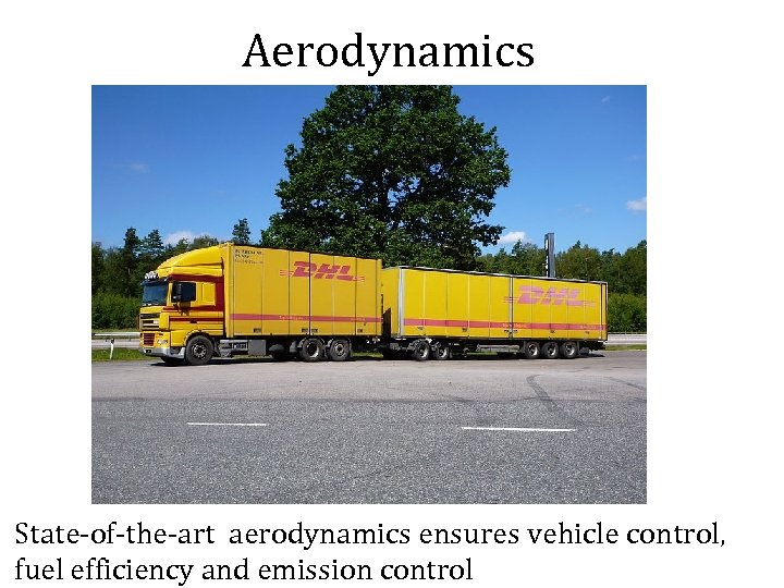 Aerodynamics State-of-the-art aerodynamics ensures vehicle control, fuel efficiency and emission control 