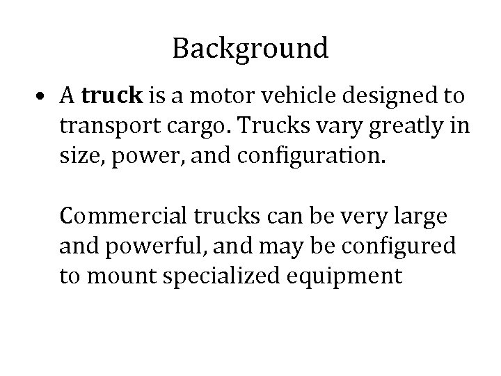 Background • A truck is a motor vehicle designed to transport cargo. Trucks vary