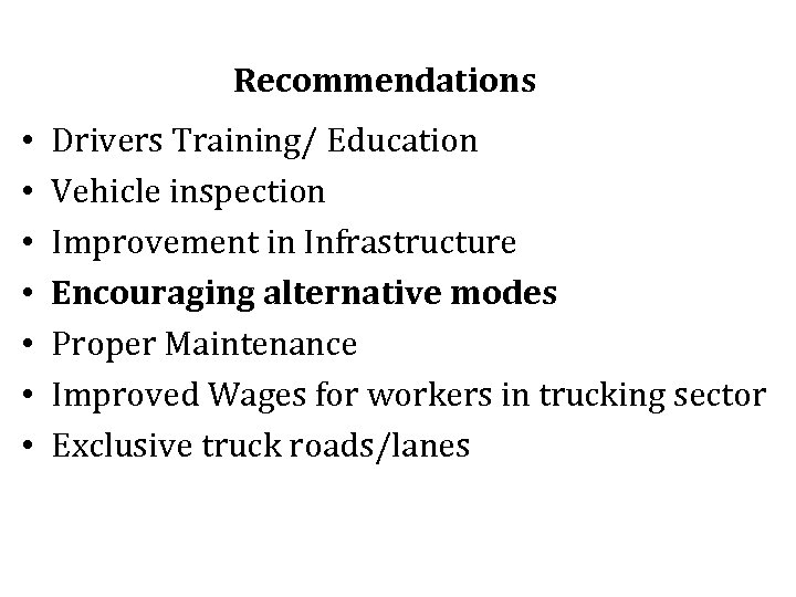 Recommendations • • Drivers Training/ Education Vehicle inspection Improvement in Infrastructure Encouraging alternative modes