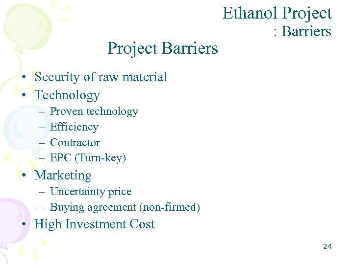 Ethanol Project Barriers : Barriers • Security of raw material • Technology – –