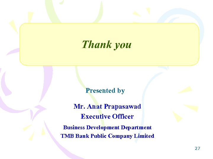 Thank you Presented by Mr. Anat Prapasawad Executive Officer Business Development Department TMB Bank