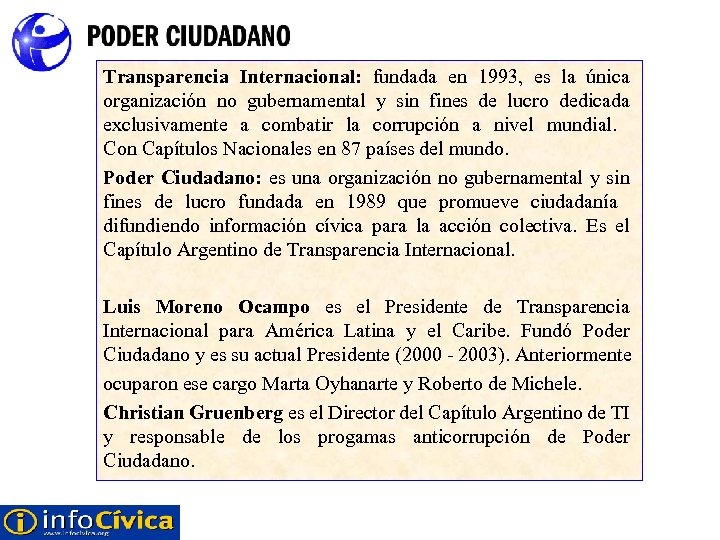 Transparencia Internacional: fundada en 1993, es la única organización no gubernamental y sin fines