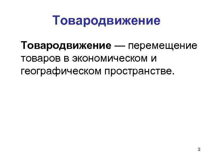 Товародвижение — перемещение товаров в экономическом и географическом пространстве. 3 