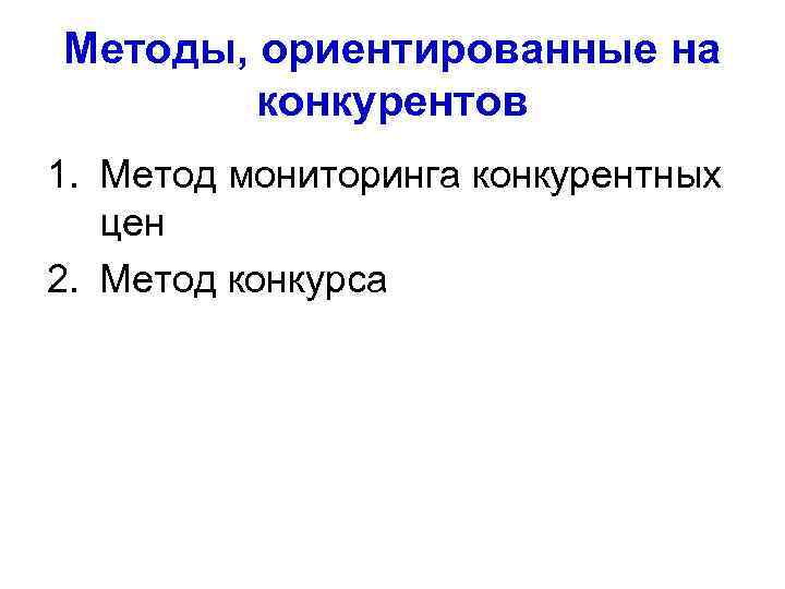 Методы, ориентированные на конкурентов 1. Метод мониторинга конкурентных цен 2. Метод конкурса 