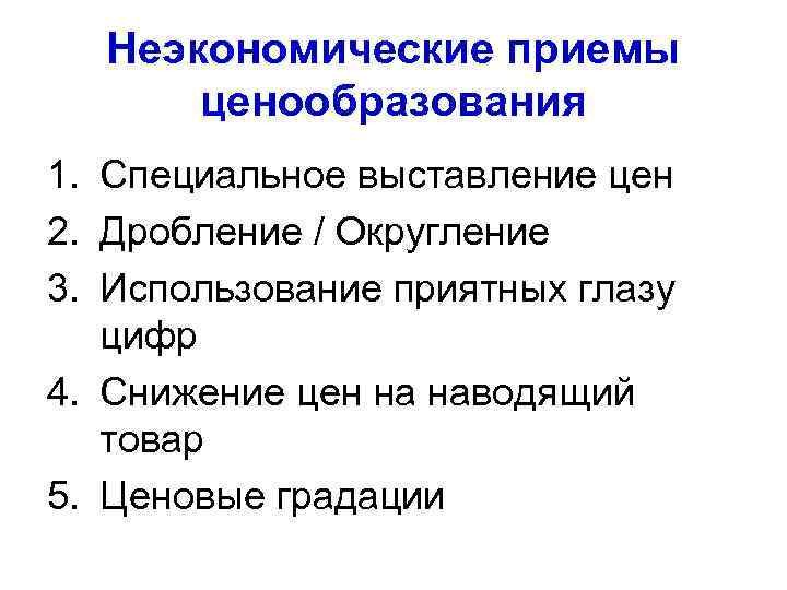 Неэкономические приемы ценообразования 1. Специальное выставление цен 2. Дробление / Округление 3. Использование приятных