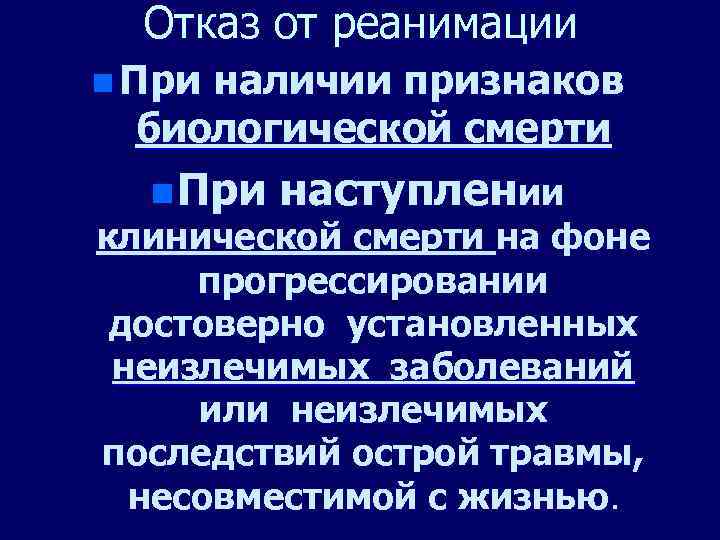 Отказ от реанимации n При наличии признаков биологической смерти n При наступлении клинической смерти