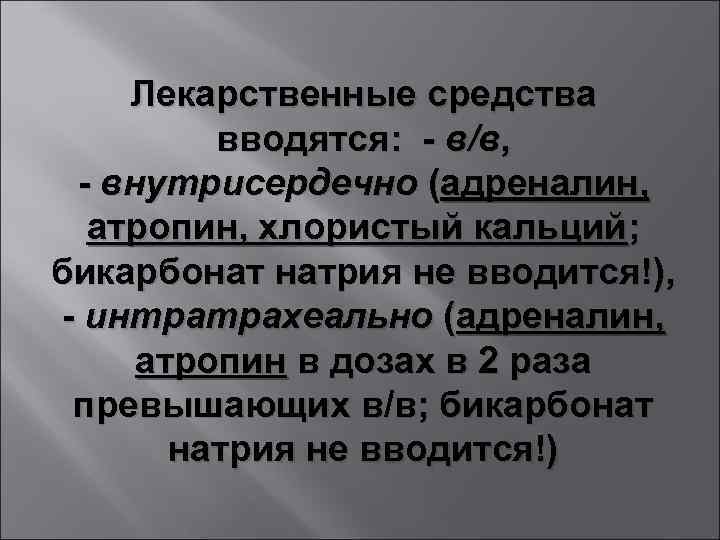 Лекарственные средства вводятся: - в/в, - внутрисердечно (адреналин, атропин, хлористый кальций; бикарбонат натрия не