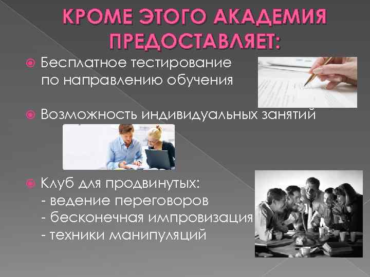 КРОМЕ ЭТОГО АКАДЕМИЯ ПРЕДОСТАВЛЯЕТ: Бесплатное тестирование по направлению обучения Возможность индивидуальных занятий Клуб для