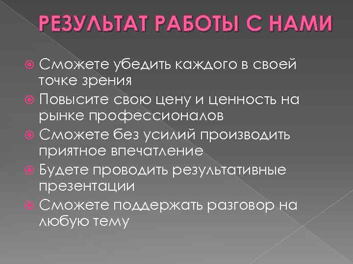 РЕЗУЛЬТАТ РАБОТЫ С НАМИ Сможете убедить каждого в своей точке зрения Повысите свою цену