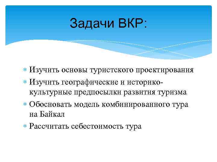 Задачи ВКР: Изучить основы туристского проектирования Изучить географические и историкокультурные предпосылки развития туризма Обосновать