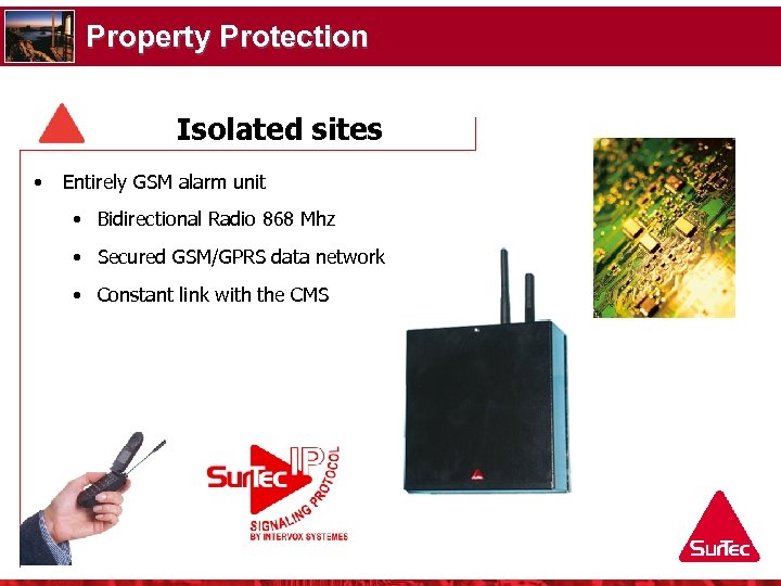 Property Protection Isolated sites • Entirely GSM alarm unit • Bidirectional Radio 868 Mhz