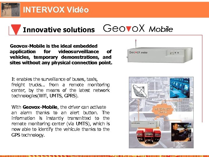 INTERVOX Vidéo Innovative solutions Geovox-Mobile is the ideal embedded application for videosurveillance of vehicles,