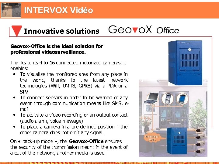 INTERVOX Vidéo Innovative solutions Geovox-Office is the ideal solution for professional videosurveillance. Thanks to