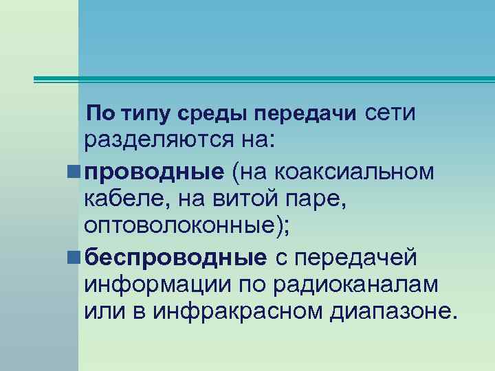  По типу среды передачи сети разделяются на: n проводные (на коаксиальном кабеле, на