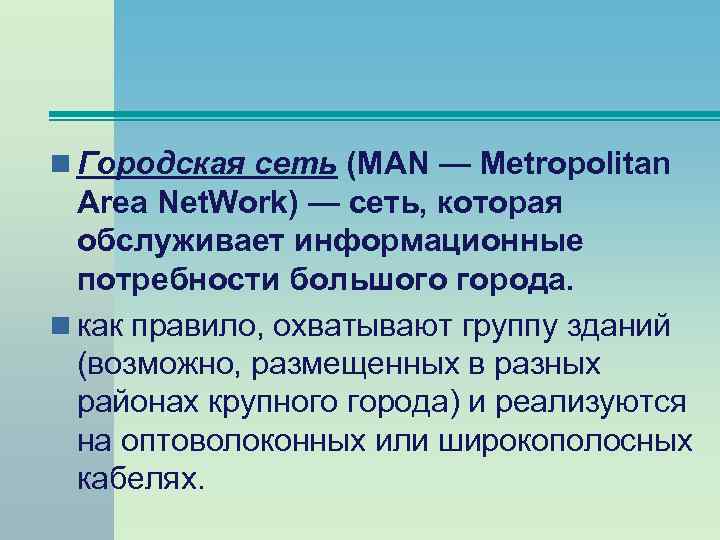 n Городская сеть (MAN — Metropolitan Area Net. Work) — сеть, которая обслуживает информационные