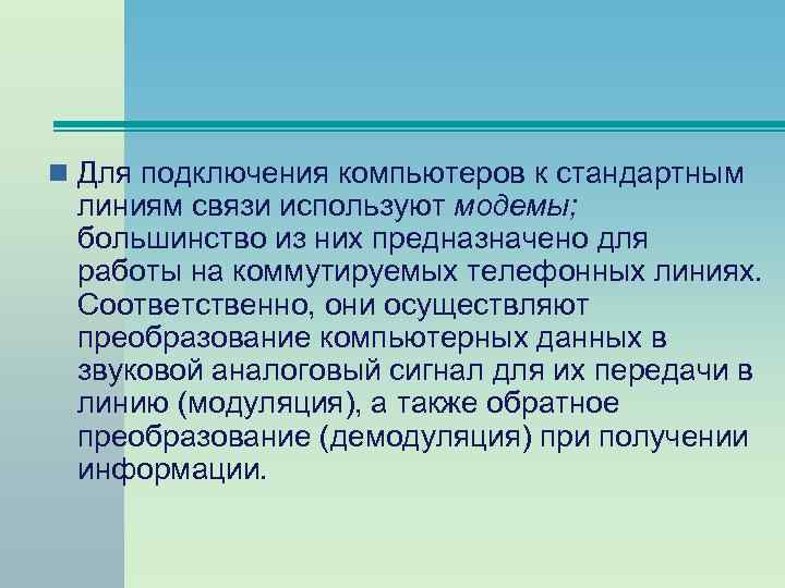 n Для подключения компьютеров к стандартным линиям связи используют модемы; большинство из них предназначено