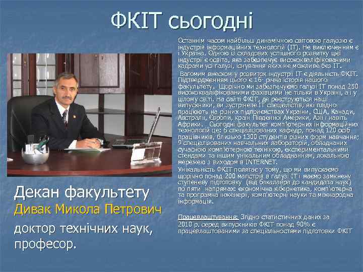 ФКІТ сьогодні Декан факультету Дивак Микола Петрович доктор технічних наук, професор. Останнім часом найбільш