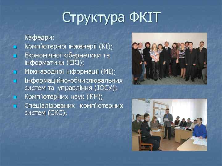 Структура ФКІТ n n n Кафедри: Комп’ютерної інженерії (КІ); Економічної кібернетики та інформатики (ЕКІ);