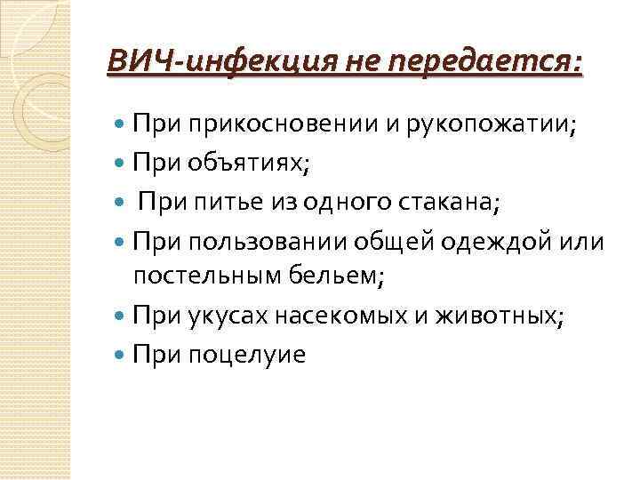 ВИЧ-инфекция не передается: При прикосновении и рукопожатии; При объятиях; При питье из одного стакана;