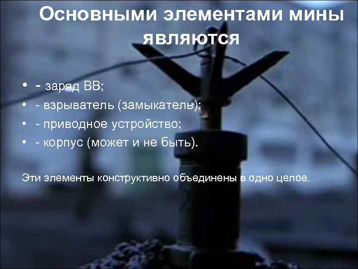 Основными элементами мины являются • - заряд ВВ; • - взрыватель (замыкатель); • -