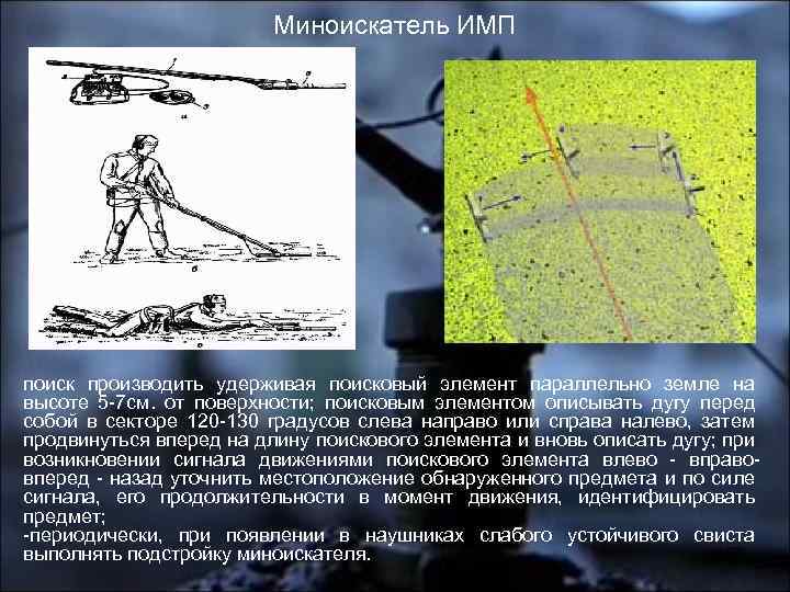 Миноискатель ИМП поиск производить удерживая поисковый элемент параллельно земле на высоте 5 -7 см.