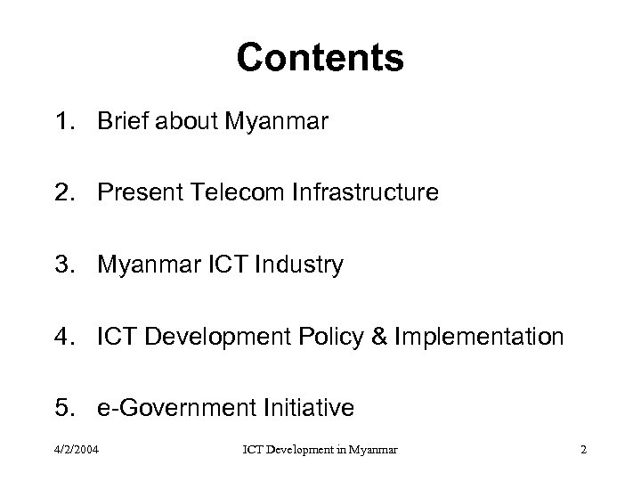 Contents 1. Brief about Myanmar 2. Present Telecom Infrastructure 3. Myanmar ICT Industry 4.