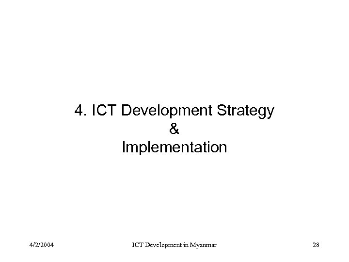 4. ICT Development Strategy & Implementation 4/2/2004 ICT Development in Myanmar 28 