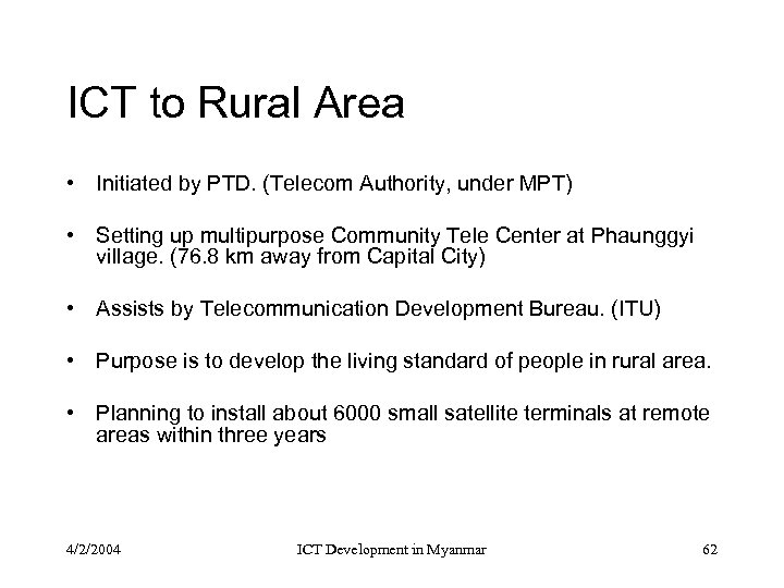 ICT to Rural Area • Initiated by PTD. (Telecom Authority, under MPT) • Setting